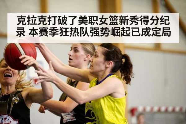 克拉克打破了美职女篮新秀得分纪录 本赛季狂热队强势崛起已成定局