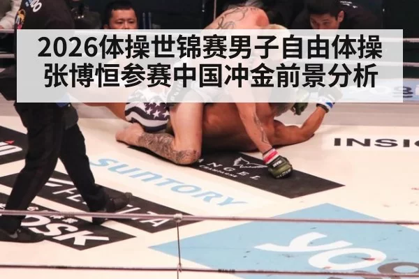 2026体操世锦赛男子自由体操张博恒参赛中国冲金前景分析